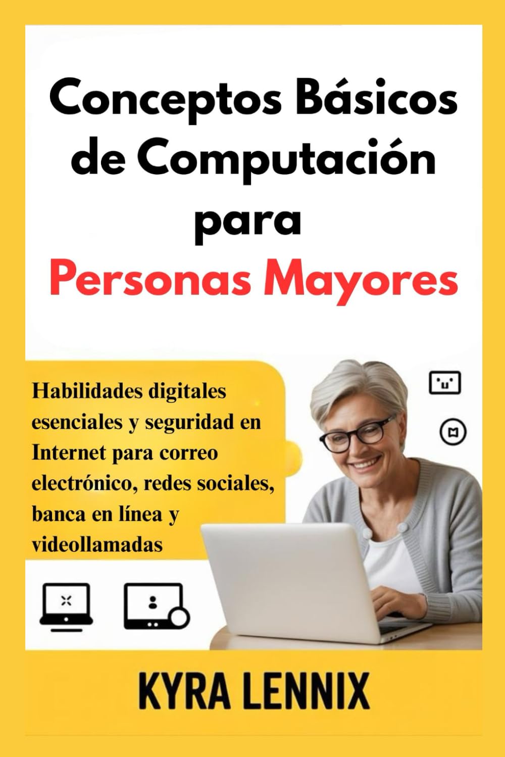 Conceptos Básicos de Computación para Personas Mayores: Habilidades digitales esenciales y seguridad en Internet para correo electrónico, redes sociales, banca en línea y videollamadas