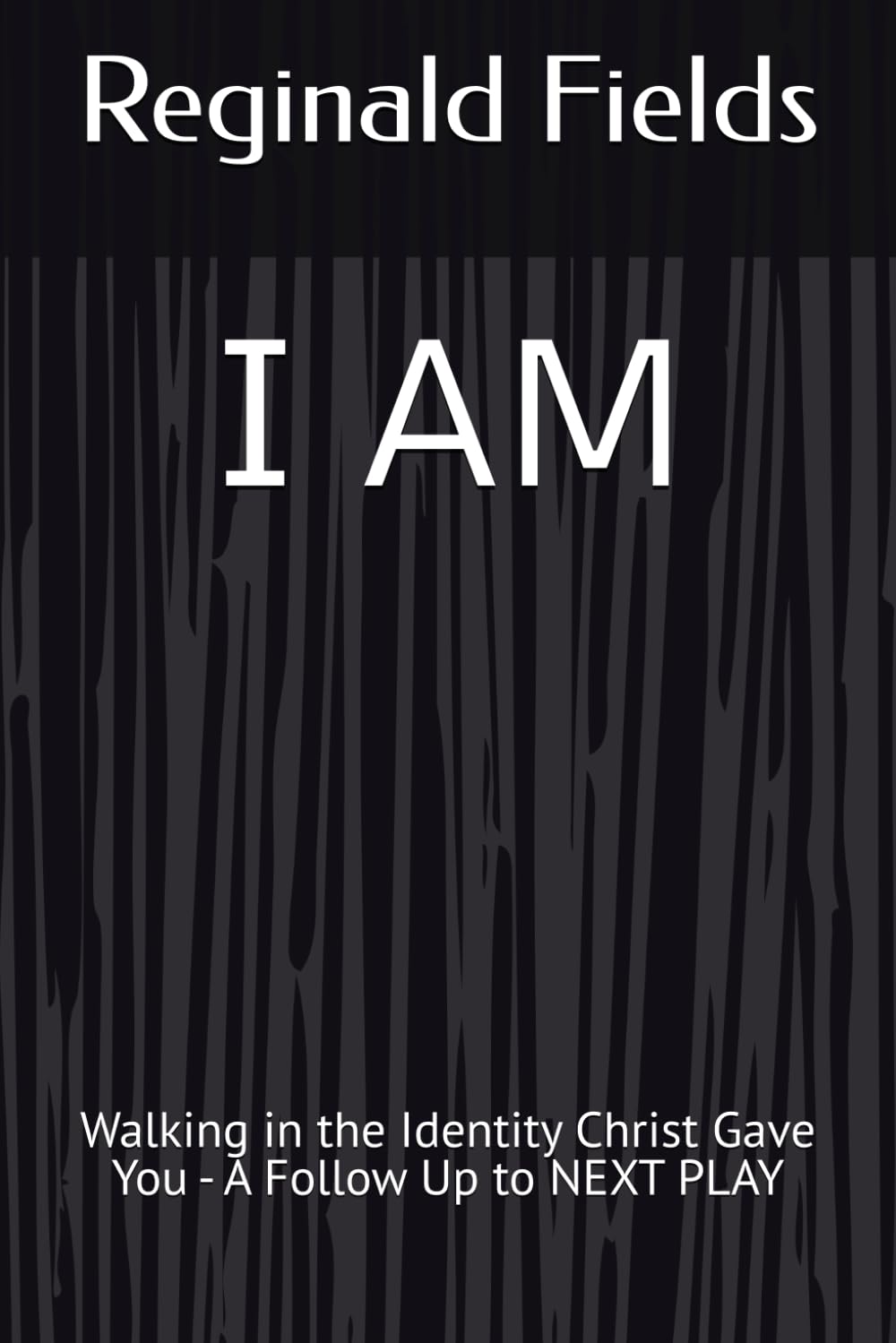 I AM: Walking in the Identity Christ Gave You - A Follow Up to NEXT PLAY