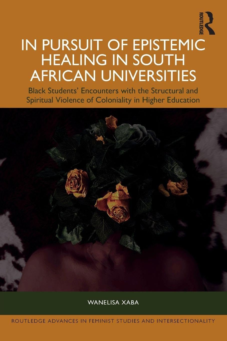 In Pursuit of Epistemic Healing in South African Universities: Black Students’ Encounters with the Structural and Spiritual Violence of Coloniality in ... in Feminist Studies and Intersectionality)