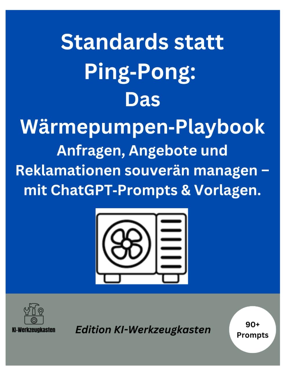 Standards statt Ping Pong: Das Wärmepumpen-Playbook: Anfragen, Angebote und Reklamationen souverän managen – mit ChatGPT-Prompts & Vorlagen. (Die KI-Praxis-Playbook Serie)