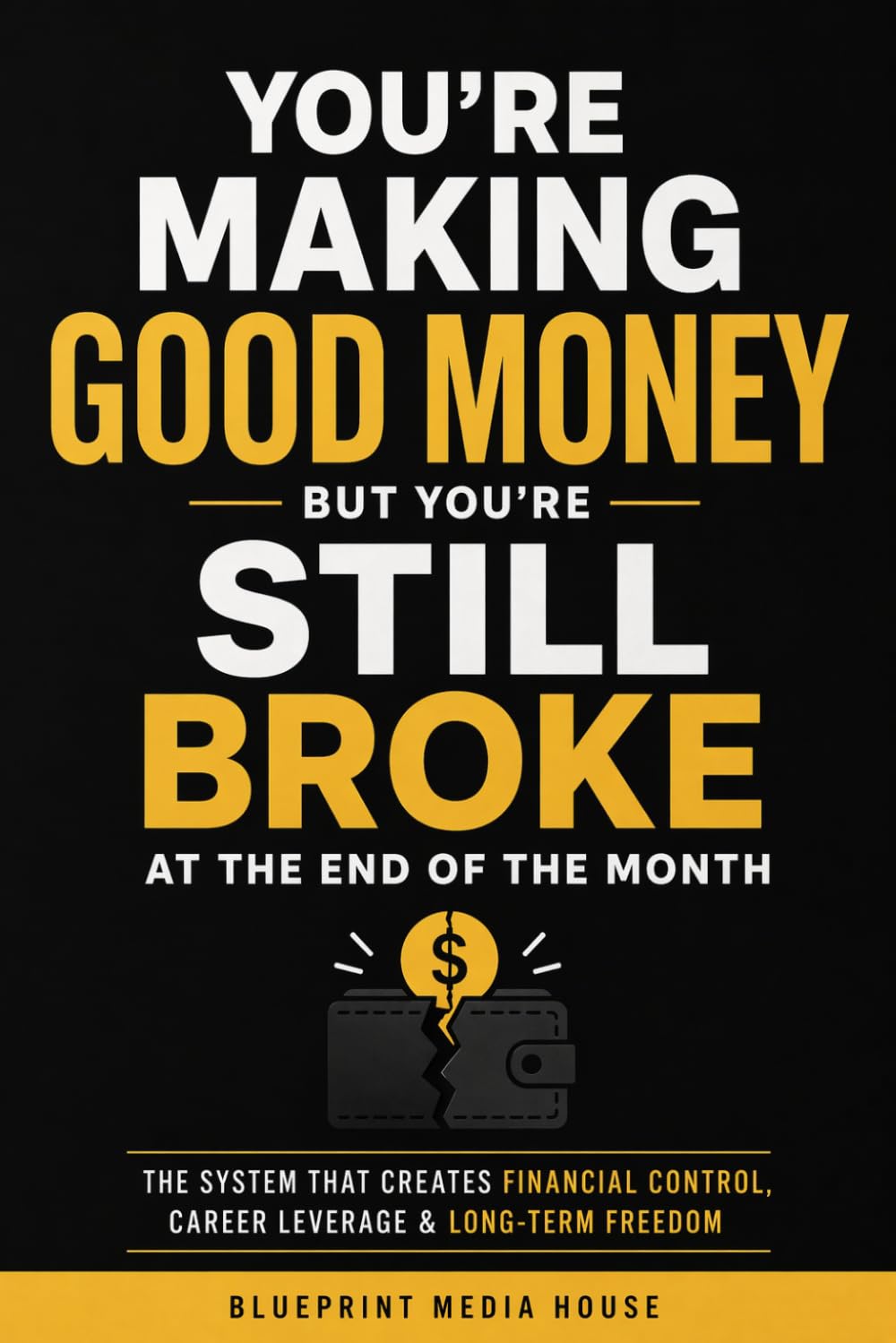 You’re Making Good Money — But You’re Still Broke at the End of the Month: How to Control Spending, Build Long-Term Financial Discipline, and Turn Income Into Real Career Leverage