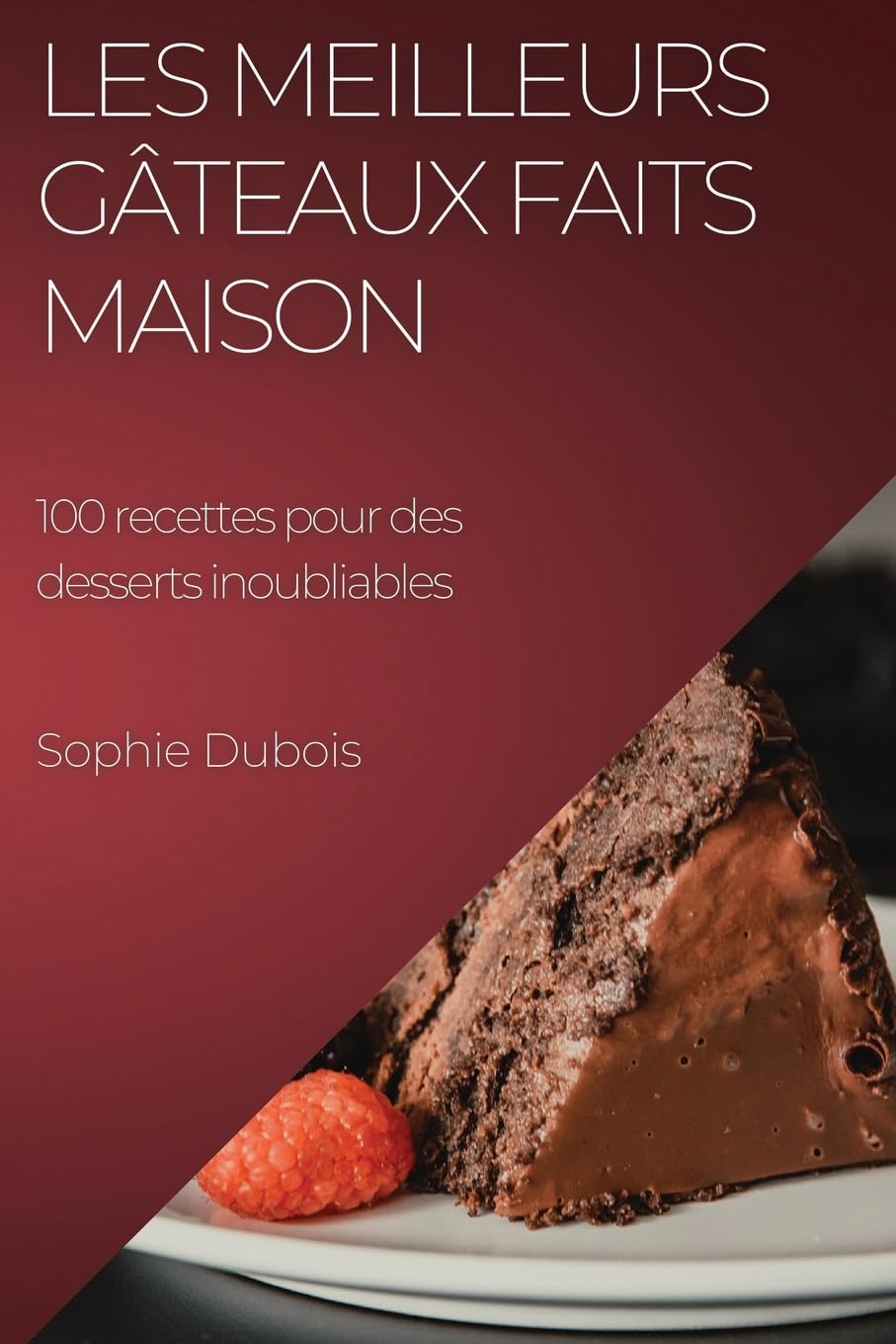 Les meilleurs gâteaux faits maison: 100 recettes pour des desserts inoubliables