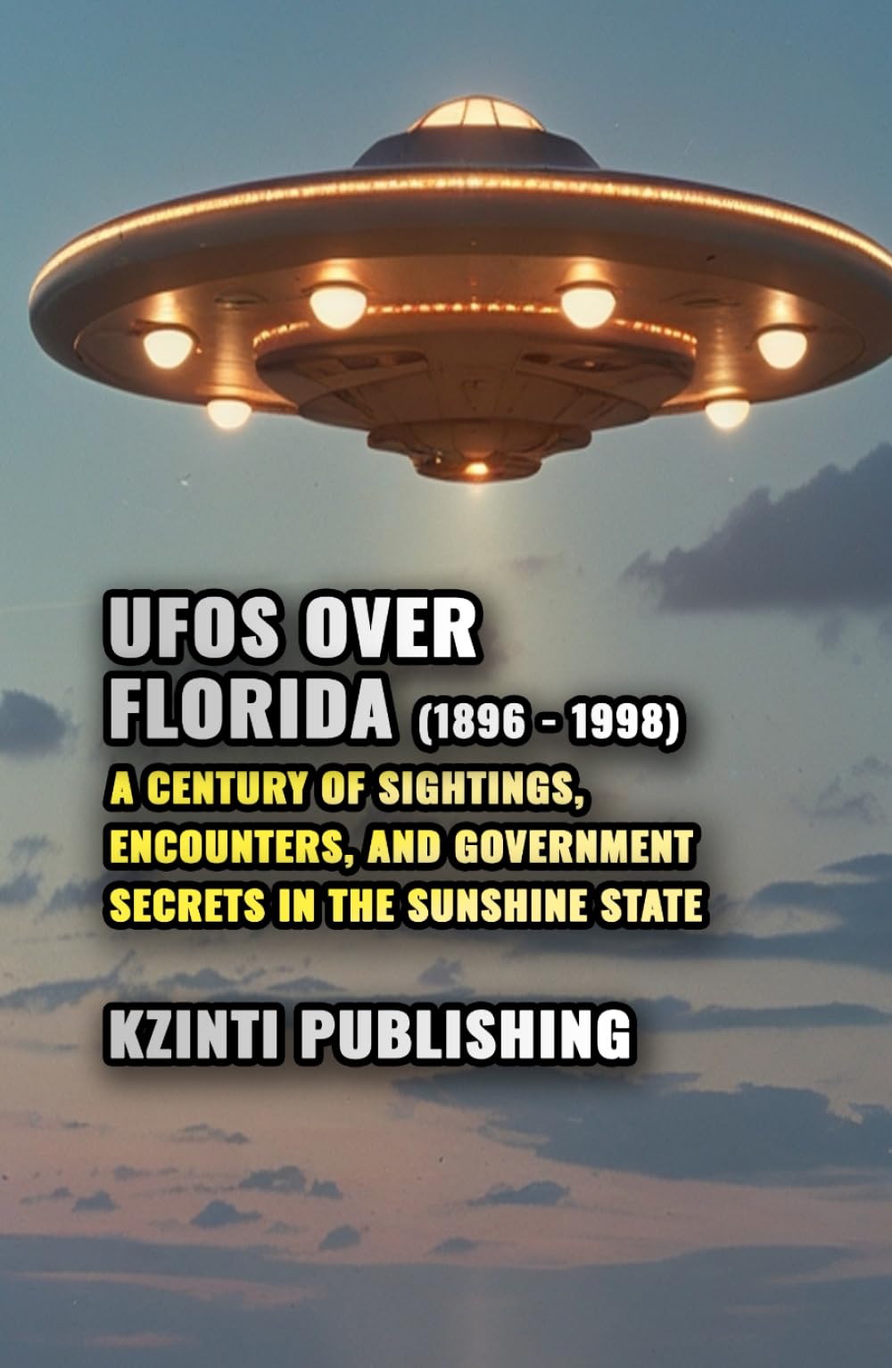 UFOs Over Florida (1896 - 1998): A Century of Sightings, Encounters, and Government Secrets in the Sunshine State (UFOs Of The World)