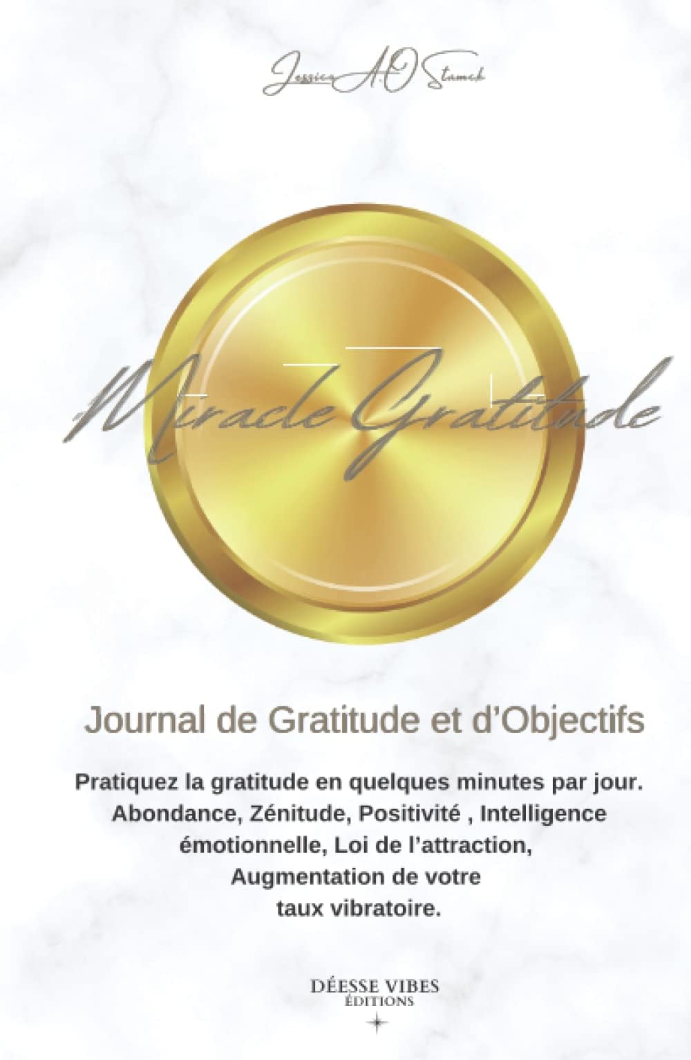 Miracle Gratitude Journal de Gratitude et d'objectifs Déesse Vibes Éditions Jessica A.O STAMCK Pratiquez la gratitude en quelques minutes par jour. ... Loi de l’attraction: Développement personnel