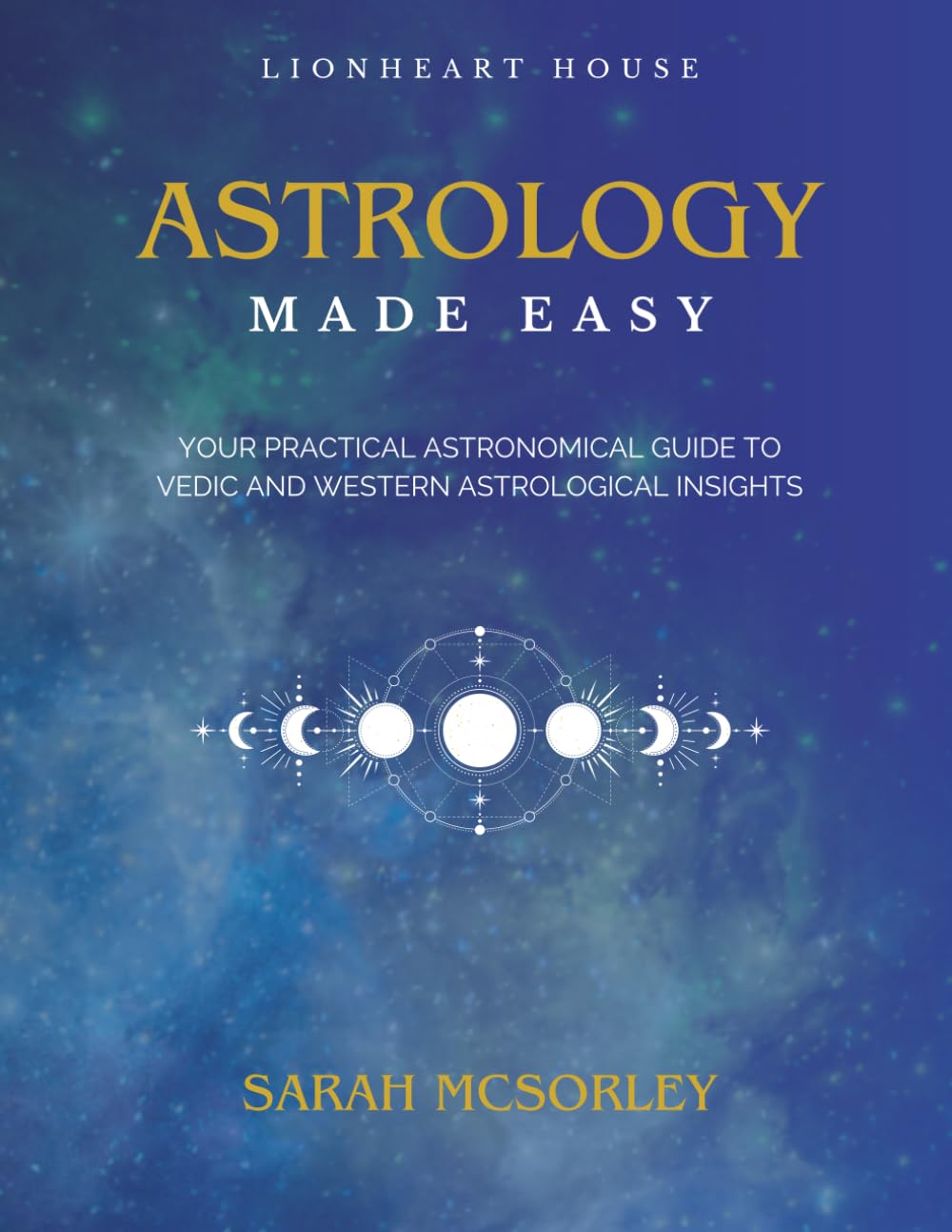 Astrology Made Easy: Your Practical Astronomical Guide to Vedic and Western Astrological Insights