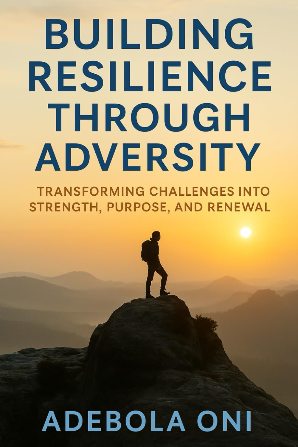Building Resilience Through Adversity: Transforming Challenges into Strength, Purpose, and Renewal