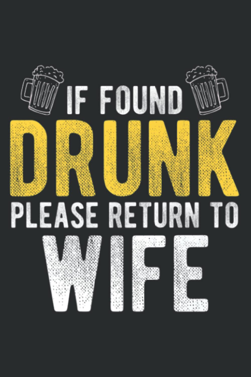 if Found Drunk Please Return to Wife Couples Apparel_1: Wide Ruled Line Paper, Lined Notebook Journal with 6" x 9", 120 Pages for Work, School and College Supplies.
