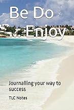 Be Do ... Enjoy: Journalling your way to success (TLC Management Notes)