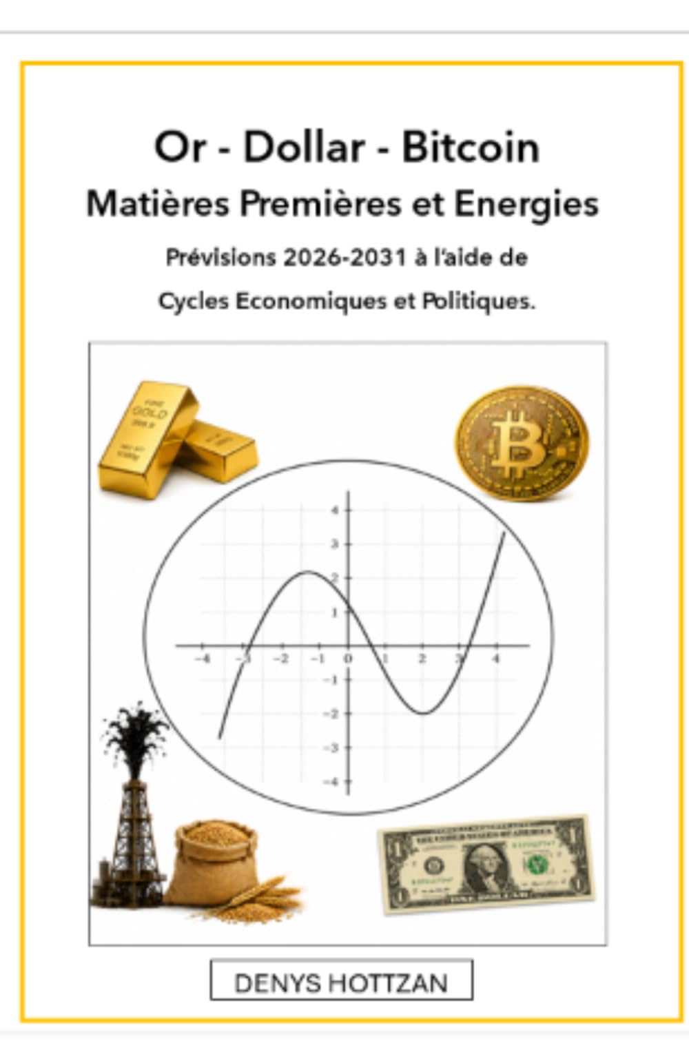 Or - Dollar - Bitcoin - Matières Premières et Energies - Prévisions 2026-2031 à l’aide de Cycles Economiques et Politiques.: Cycles Kitchin électoraux ... - Années 2026 -2027-2028-2029-2030-2031
