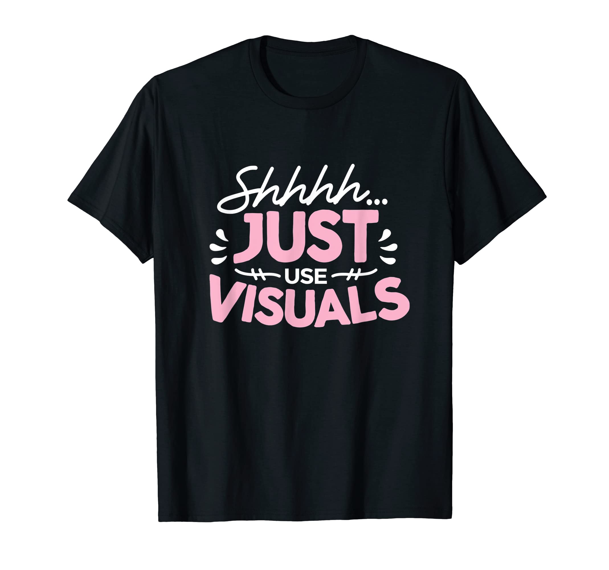 Shhh Just Use Visuals Special Education TeacherShhh Just Use Visuals Special Education SPED Teacher T-Shirt