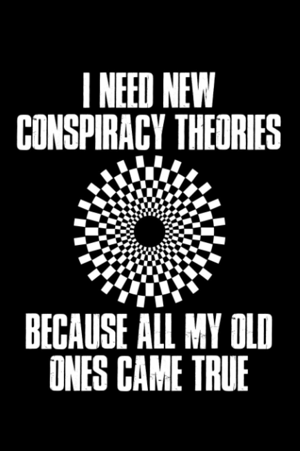 I need New Conspiracy Theories Because All Old Ones Came True: Minimalism Minimalist Gift | Conspiracy Theories Journal Notebook