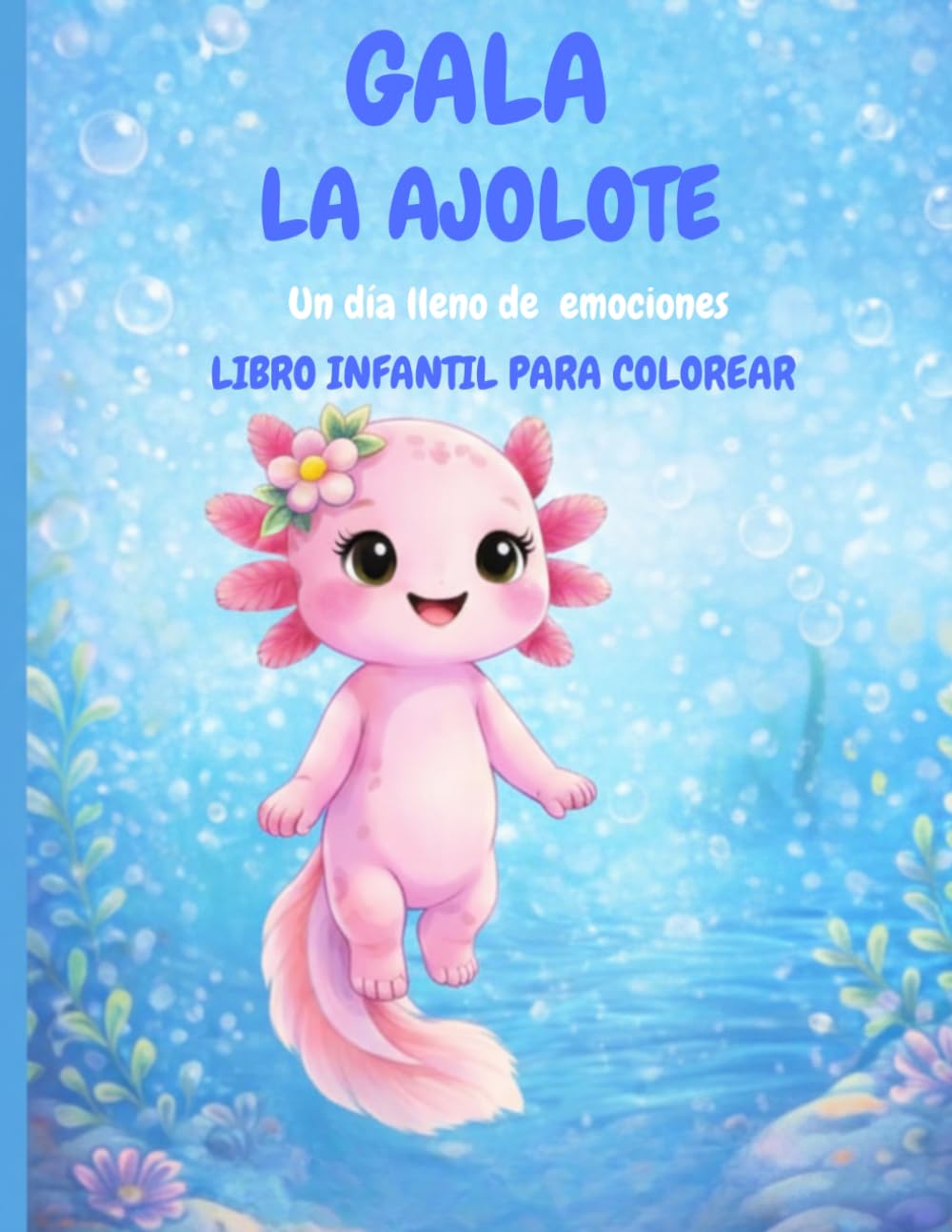 Gala la Ajolote: Un día lleno de emociones: Libro infantil para colorear sobre emociones · Alegría, tristeza, miedo, calma y perdón (Gala, la ajolote. Pinta lo que sientes)