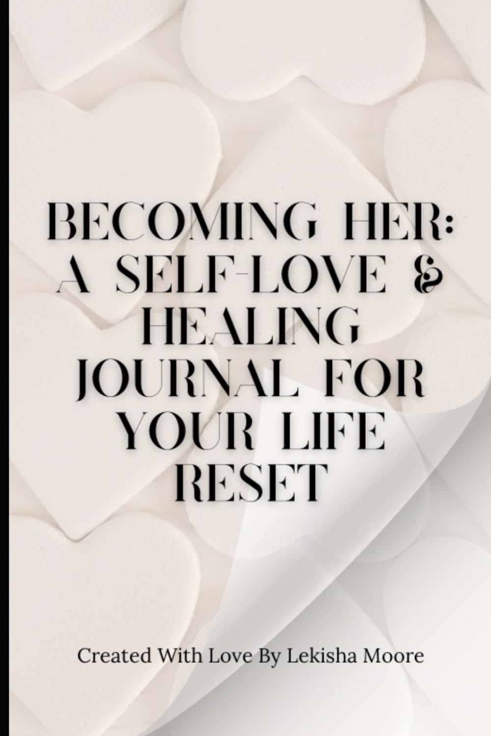 Becoming Her: A Self Love & Healing Journal For Your Life Reset