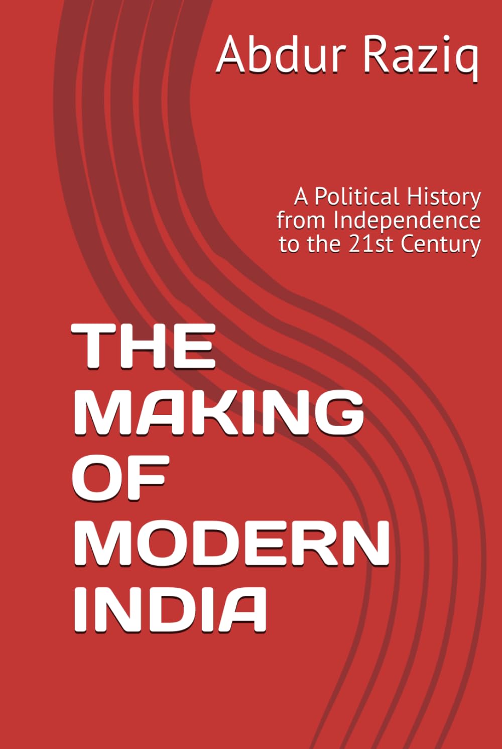THE MAKING OF MODERN INDIA: A Political History from Independence to the 21st Century