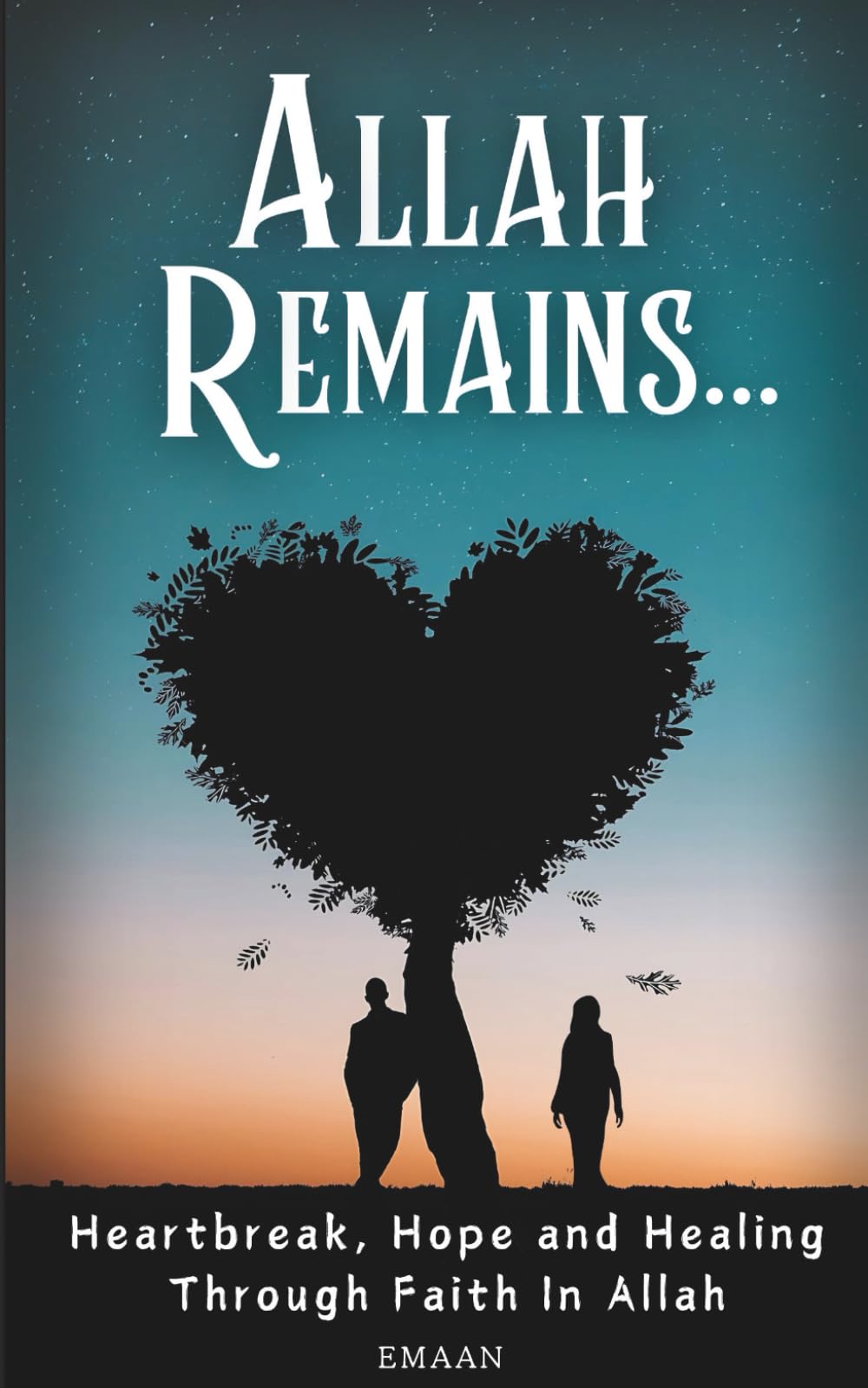 Allah Remains: Heartbreak, Hope and Healing Through Faith in Allah