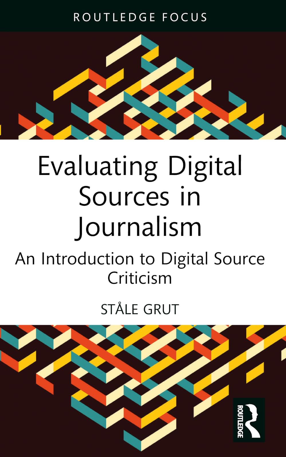 Evaluating Digital Sources in Journalism: An Introduction to Digital Source Criticism (Routledge Focus on Journalism Studies)