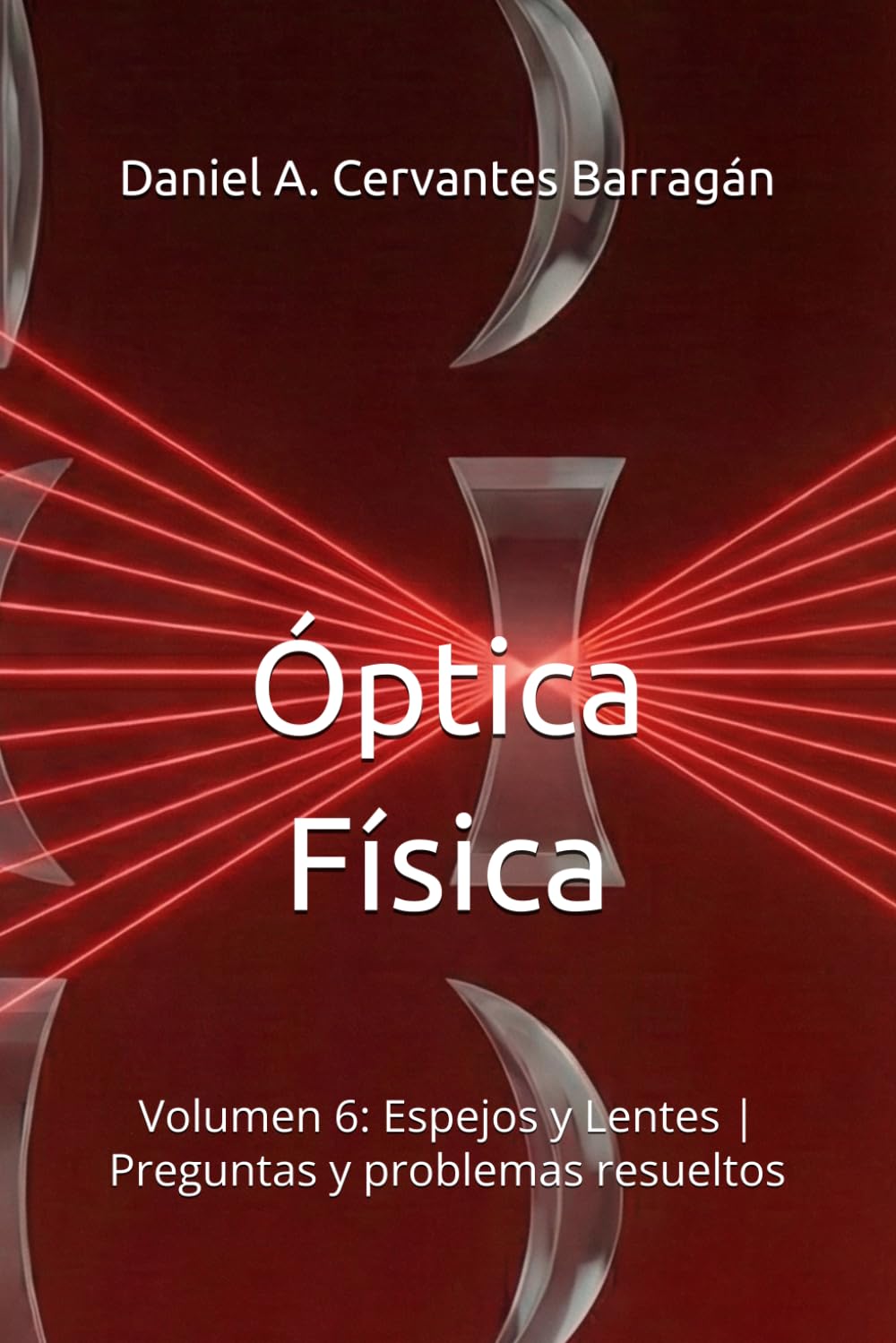 Óptica Física: Volumen 6: Espejos y Lentes | Preguntas y problemas resueltos
