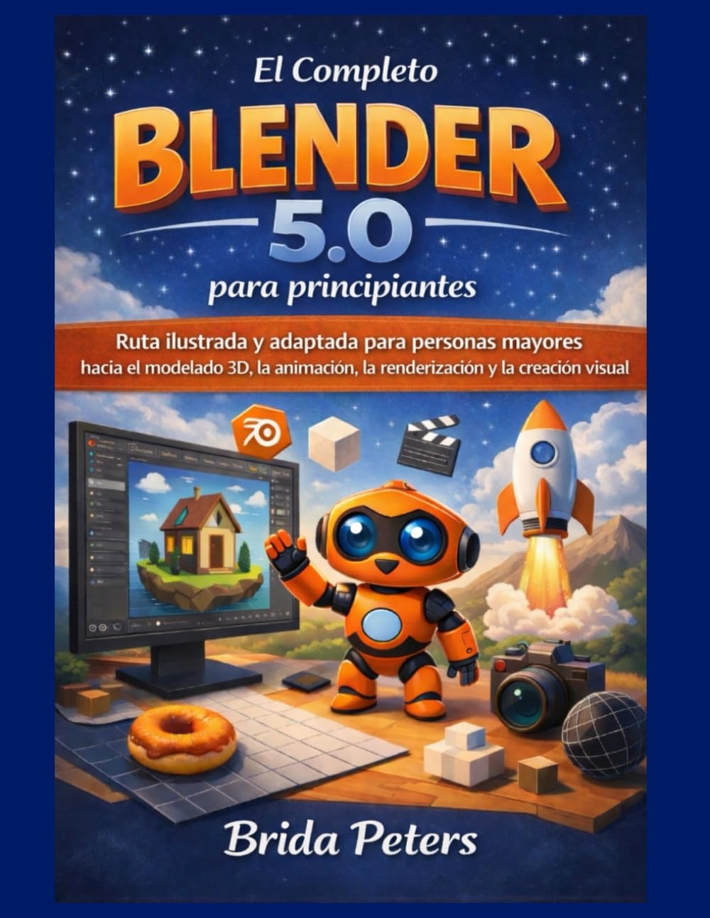 El Completo Blender 5.0 para principiantes: Ruta ilustrada y adaptada para personas mayores hacia el modelado 3D, la animación, la renderización y la creación visual