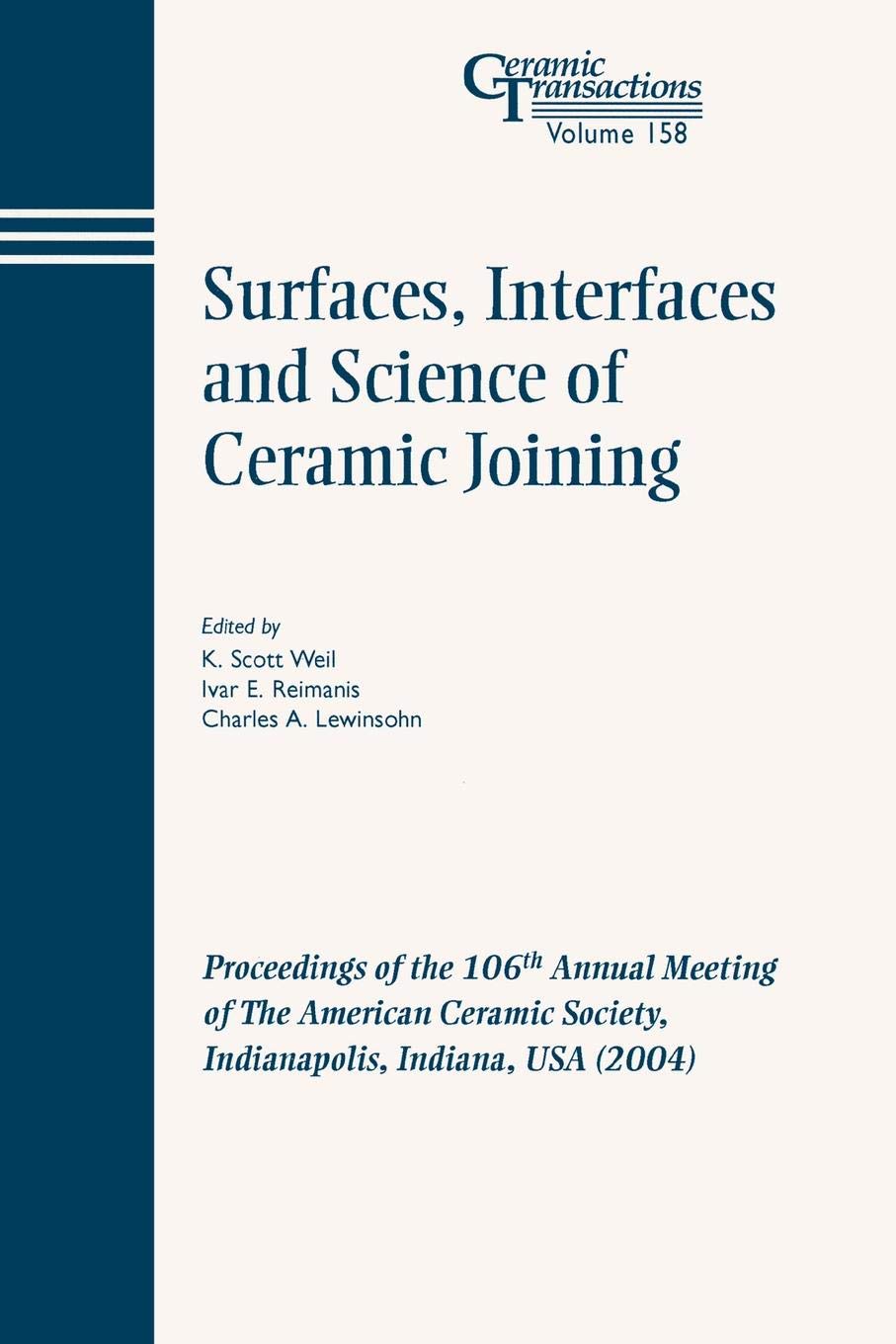 Surfaces, Interfaces and Science of Ceramic Joining: Proceedings of the 106th Annual Meeting of The American Ceramic Society, Indianapolis, Indiana, USA 2004: 158 (Ceramic Transactions Series)