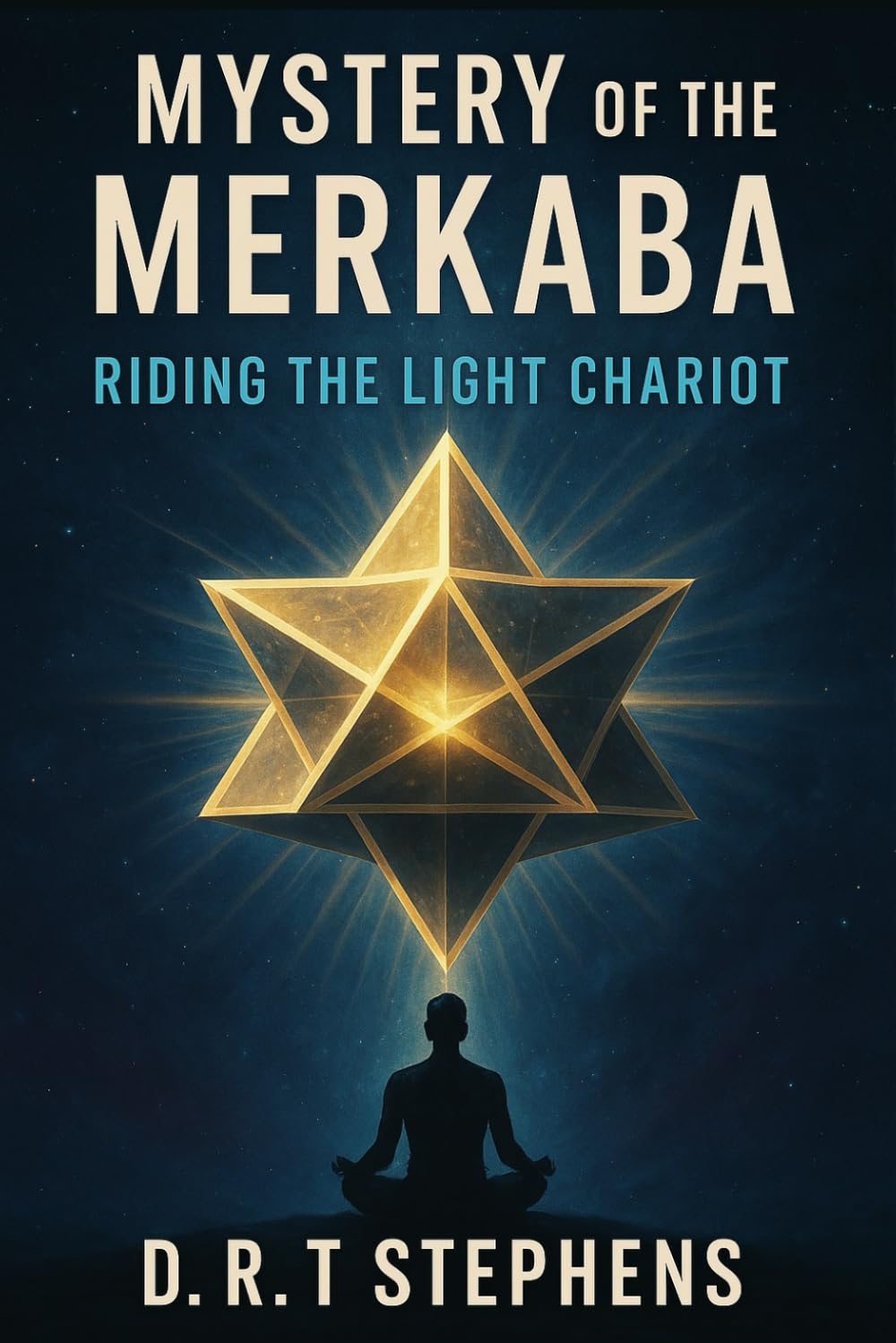 Mystery of the Merkaba: Riding the Light Chariot (The Holistic Wellness Series: Unlock the Secrets To Positivity, Healing, Health & Wellbeing)