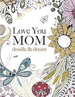 Love You MOM: doodle & dream: A beautiful and inspiring coloring book for Moms everywhere 1909855820 Book Cover