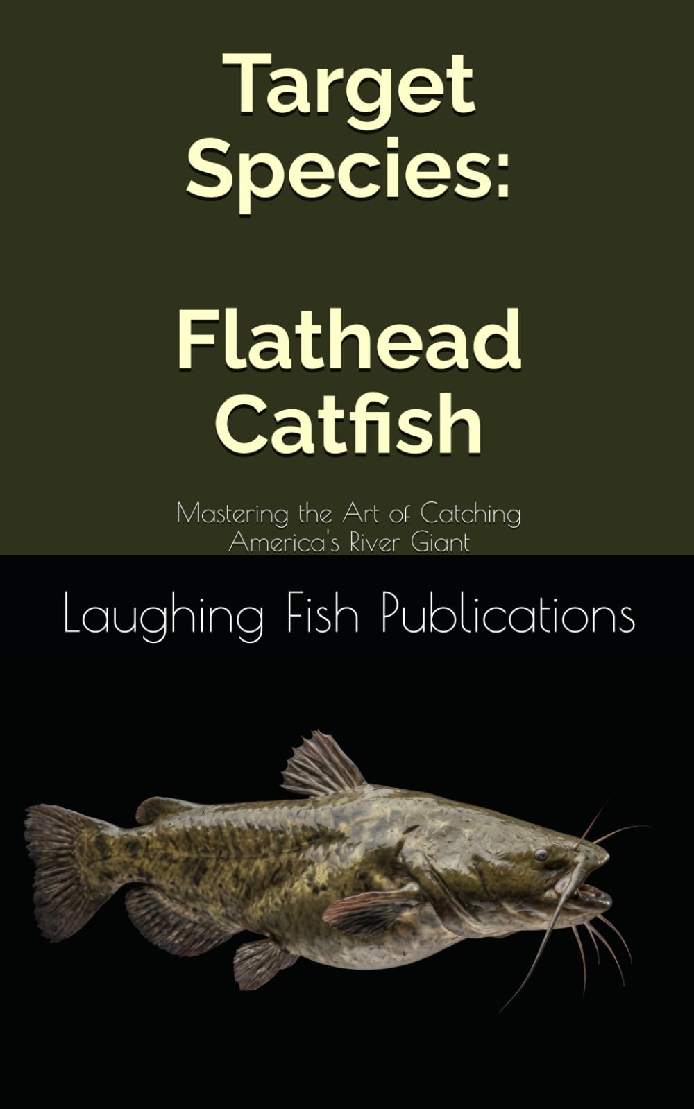 Target Species: Flathead Catfish: Mastering the Art of Catching America's River Giant