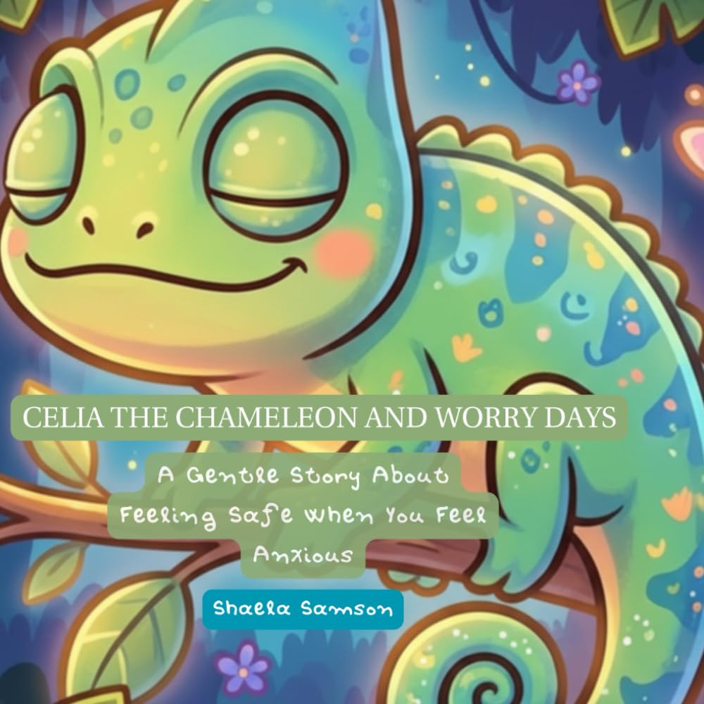 Celia the Chameleon and Worry Days: A Gentle Story About Feeling Safe When You Feel Anxious
