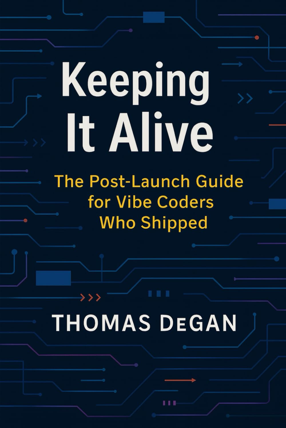 Keeping It Alive: The Post-Launch Guide for Vibe Coders Who Shipped: 4 (Vibe Coding: From Prompt to Production)