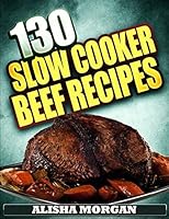 130 Slow Cooker Beef Recipes 152019417X Book Cover