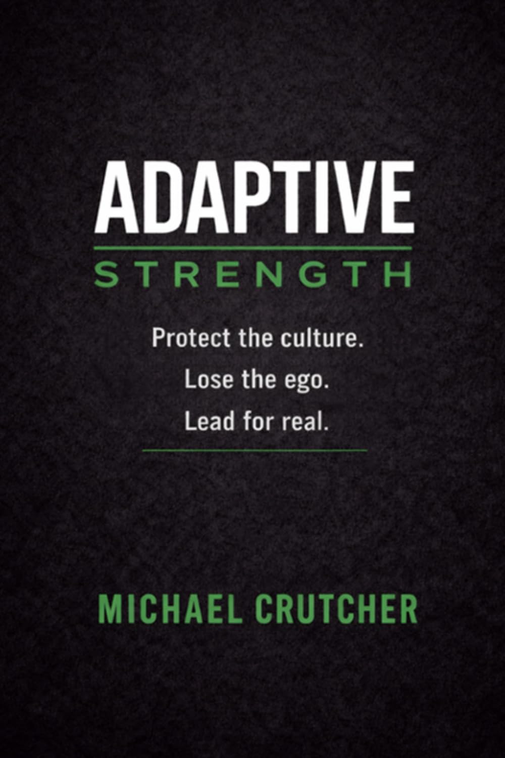 Adaptive Strength: Protect the Culture. Lose the Ego. Lead for Real
