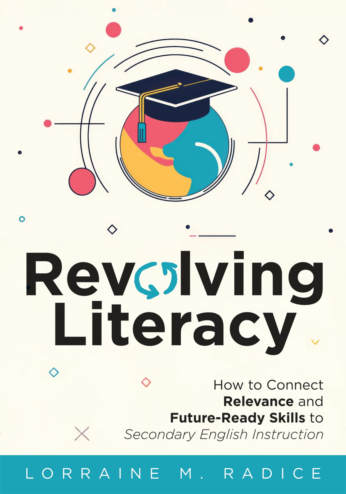 Revolving Literacy: How to Connect Relevance and Future-Ready Skills to Secondary English Instruction (A practical workbook-style guide for literacy development)