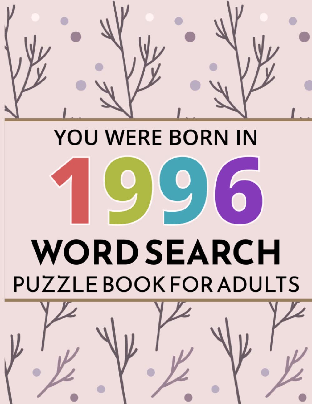 You Were Born In 1996: Word Search Puzzle Book: Large Print Word Search Puzzle Book Birthday Gift For Adults & Seniors With Solution To Spend and Enjoy Leisure time (Vol.76)
