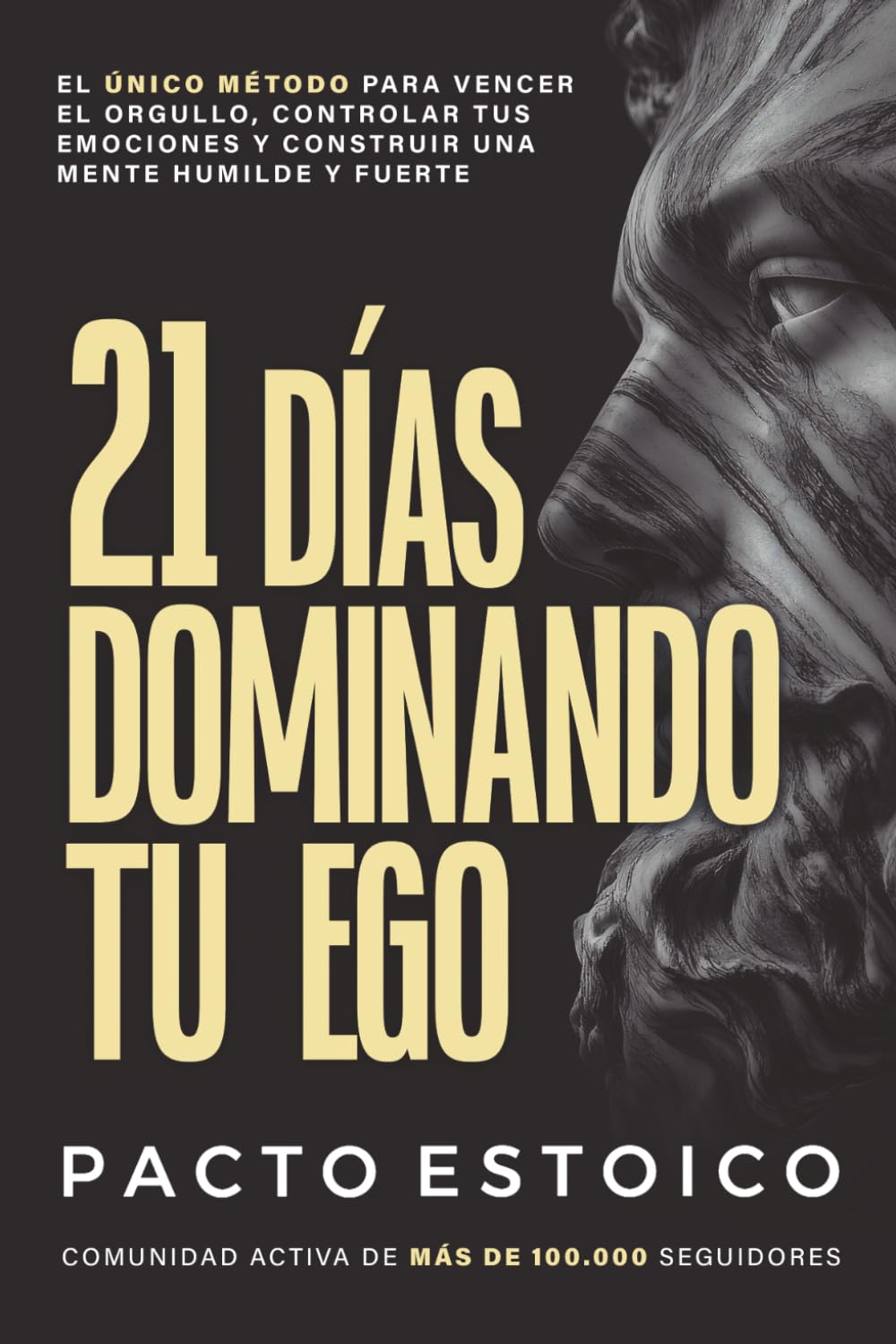 21 DÍAS DOMINANDO TU EGO: El único método para vencer el orgullo, controlar tus emociones y construir una mente humilde y fuerte. En solo 21 días. (21 DÍAS – PACTO ESTOICO)