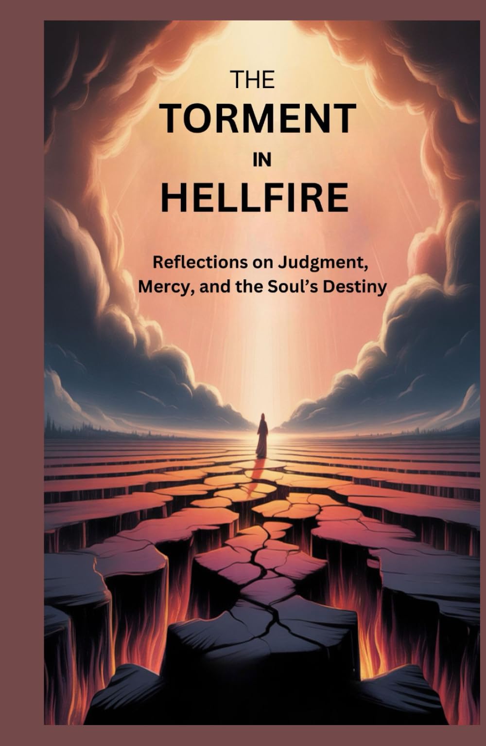 THE TORMENT IN HELLFIRE: Reflections On Judgment, Mercy, And The Soul’s Destiny