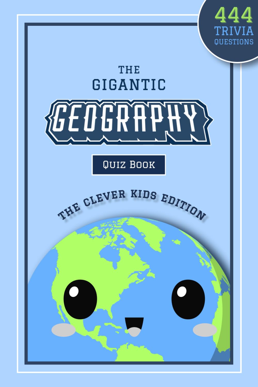 The Gigantic Geography Quiz Book: The Clever Kids Edition: 444 Trivia Questions Across 15+ Brain-Teasing Themed Rounds To Inspire Your Child's ... geography books for the whole family)