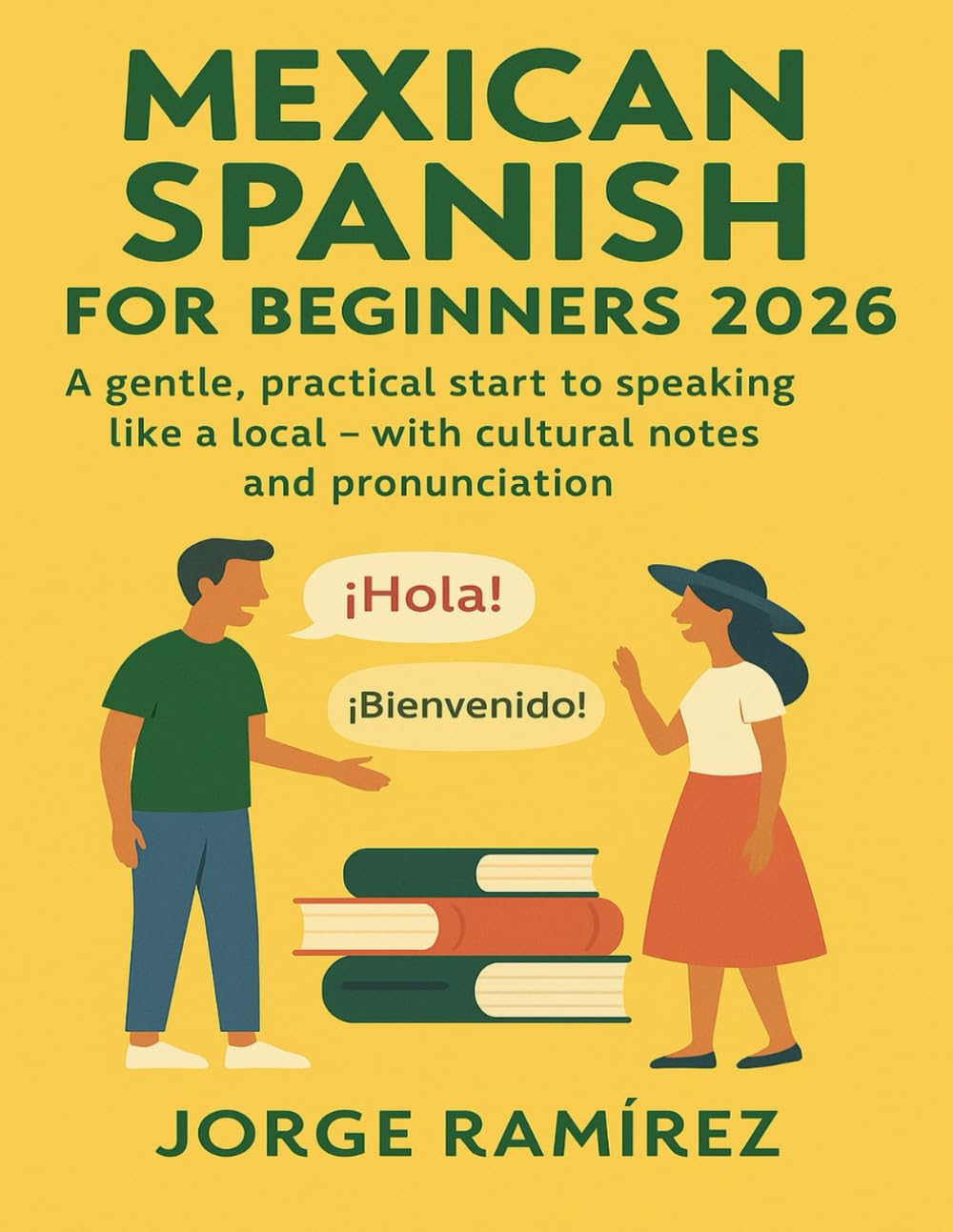 Mexican Spanish for Beginners: Speak with Confidence from Day One: A gentle, practical start to speaking like a local –with cultural notes and pronunciation