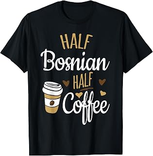 Half Coffee Half Bosnian Gift, Bosnia T-Shirt