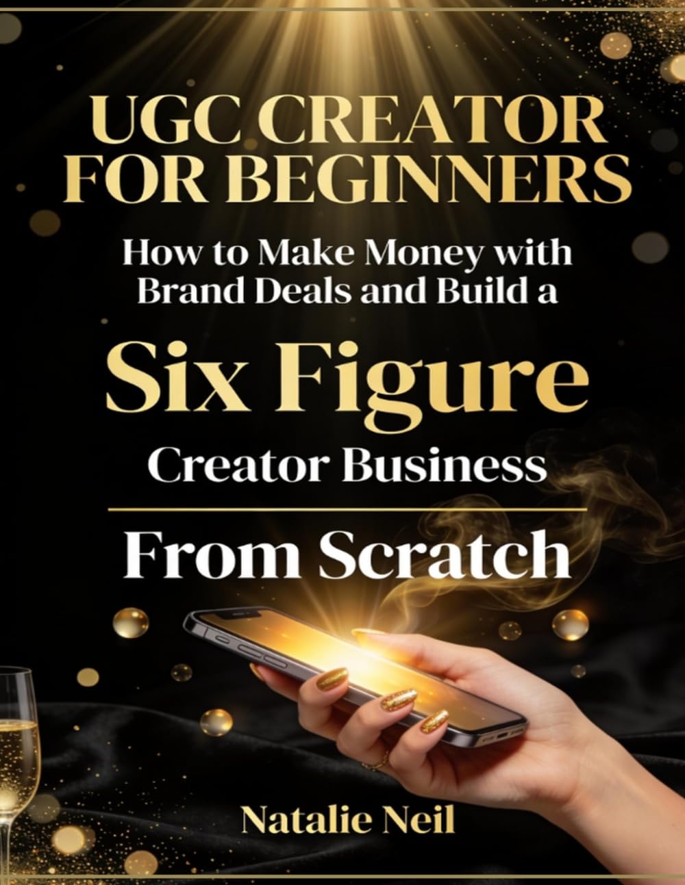 UGC Creator for Beginners: How to Make Money with Brand Deals and Build a Six Figure Creator Business From Scratch