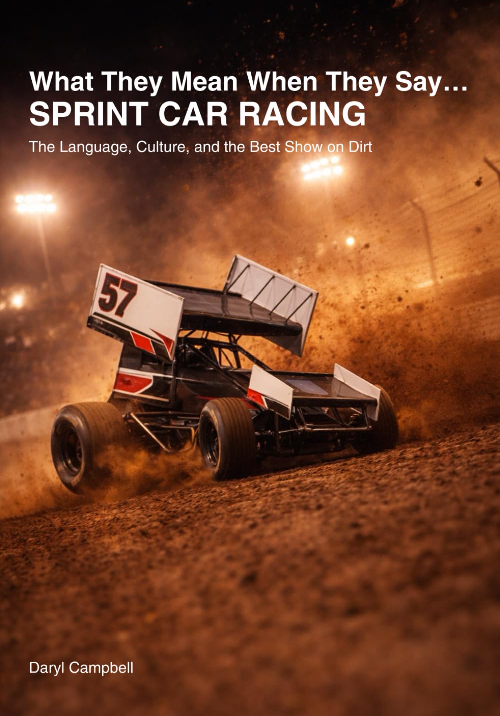 What People Mean When They Say...: Sprint Car Racing: The Language, Culture, and the Best Show on Dirt