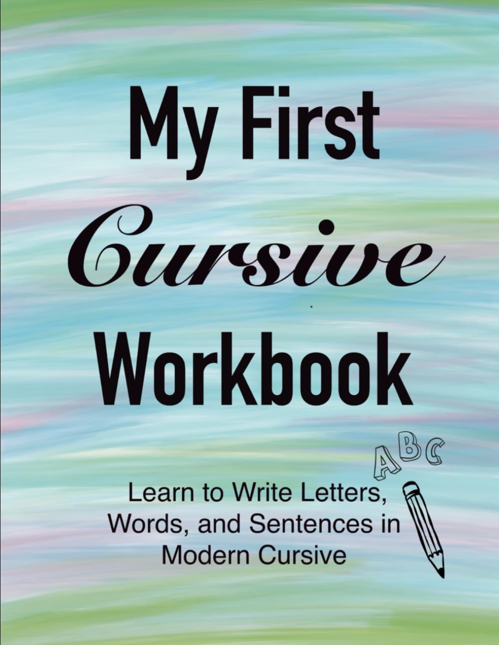My First Cursive Workbook: Learn to Write Letters, Words, and Sentences in Modern Cursive.