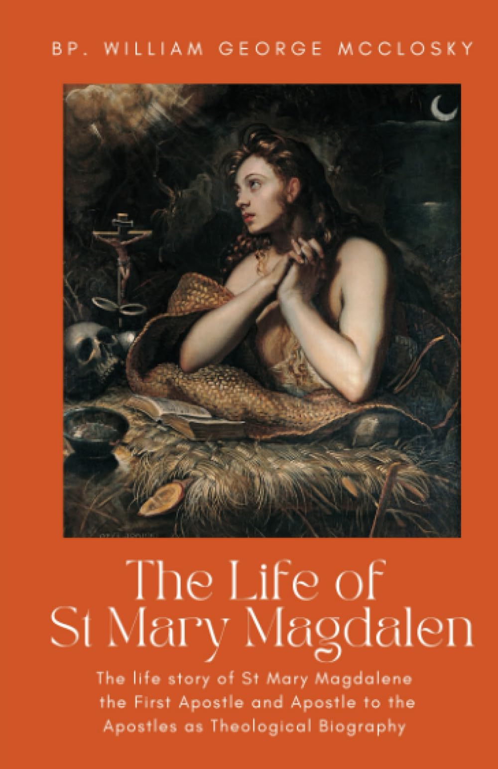 Life Of St Mary Magdalen: The Life Story of St Mary Magdalene the First Apostle and Apostle to the Apostles as Theological Biography