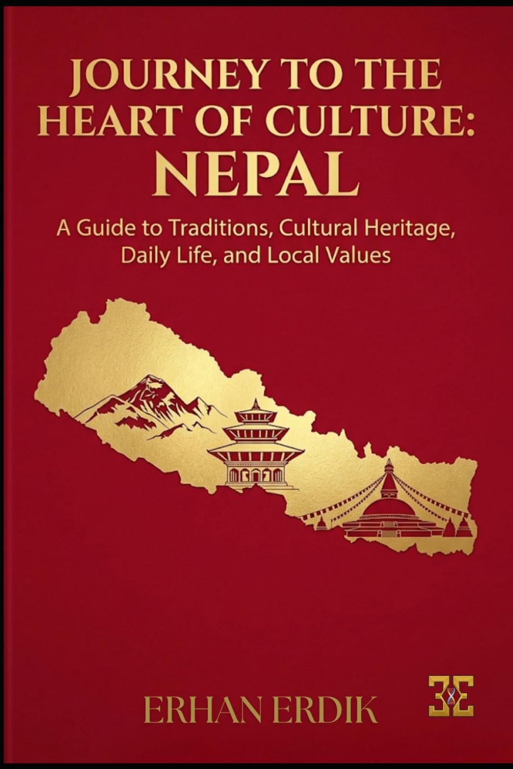 JOURNEY TO THE HEART OF CULTURE: NEPAL: A Guide to Traditions, Cultural Heritage, Daily Life, and Local Values