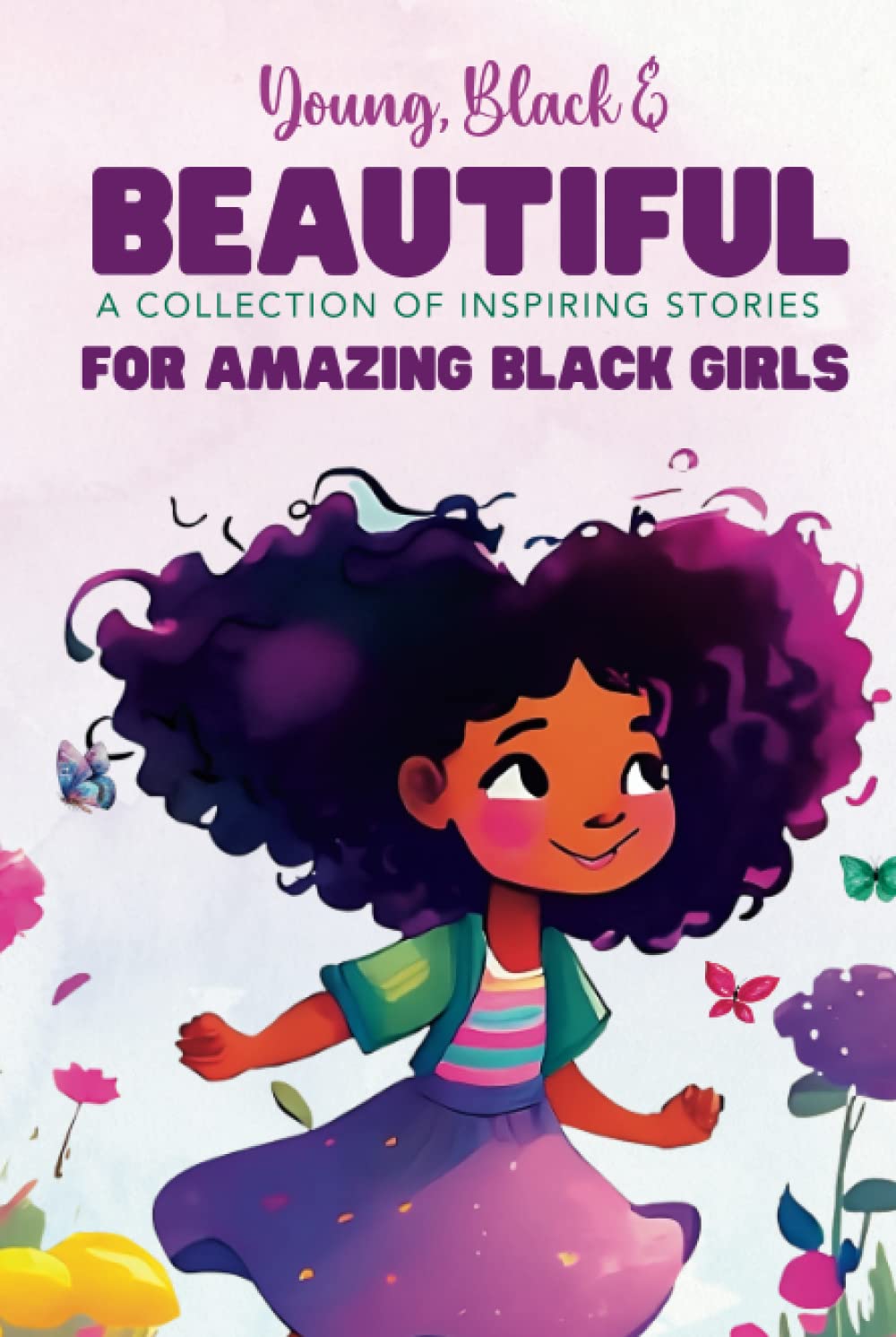 Young, Black and Beautiful: A Collection of Inspiring Stories for Amazing Black Girls