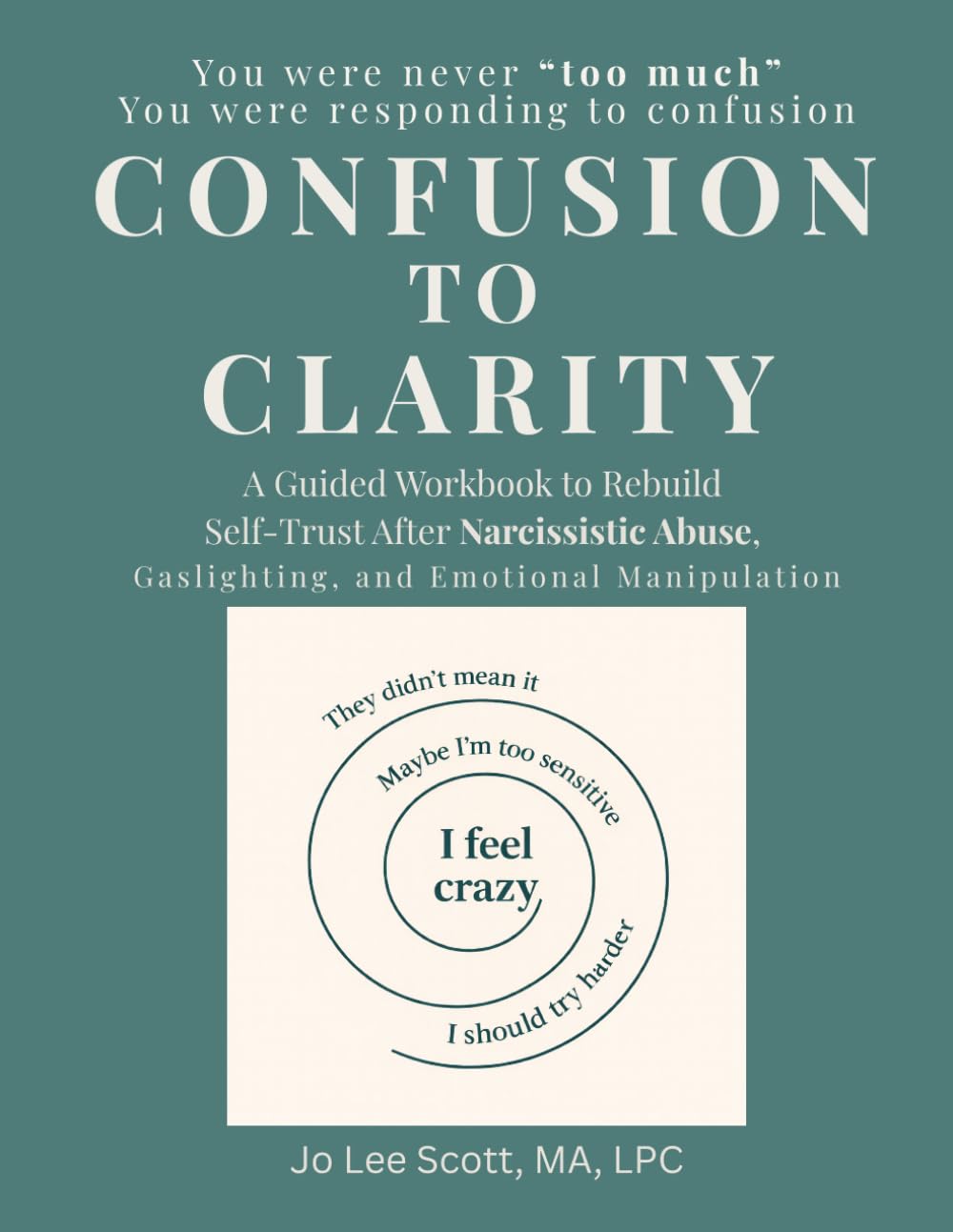 CONFUSION TO CLARITY: A Guided Workbook to Rebuild Self-Trust After Narcissistic Abuse, Gaslighting, and Emotional Manipulation