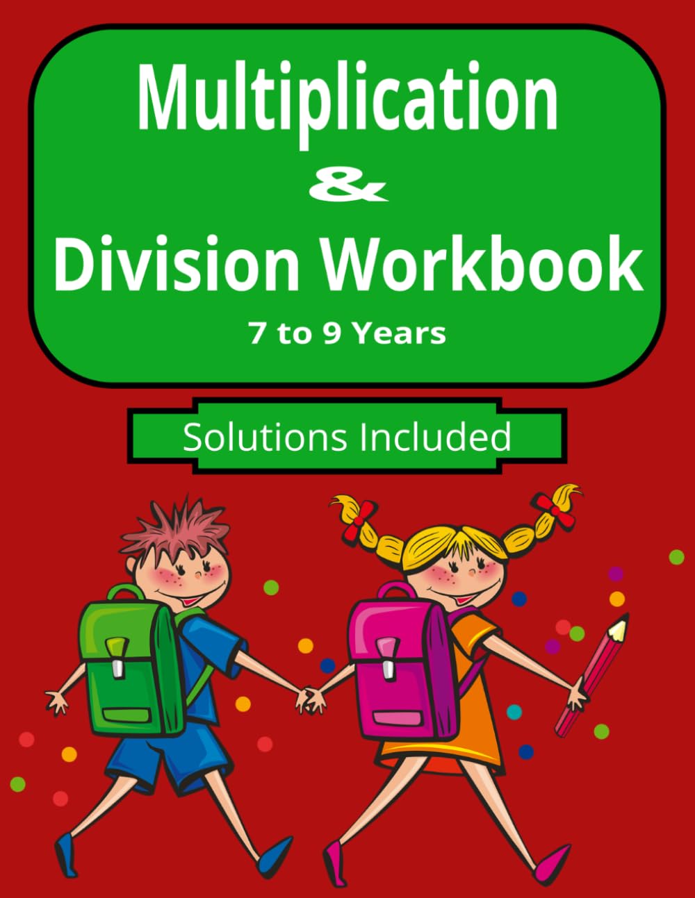 Multiplication & Division Workbook: 100 mixed Practice Problems to Build Speed, Accuracy & Real Math Confidence in Kids Ages 7–9