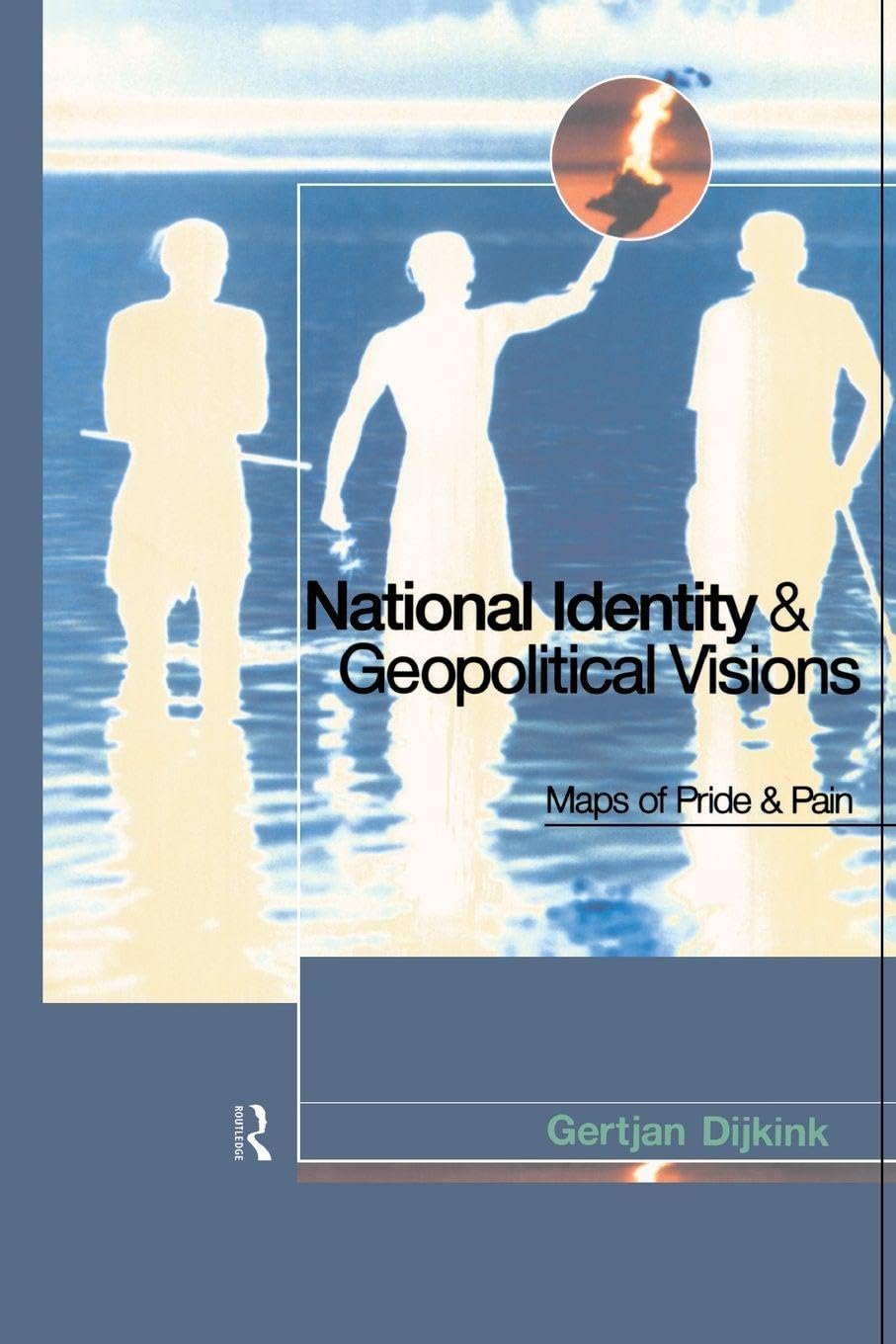 National Identity and Geopolitical Visions: Maps of Pride and Pain By Gertjan D