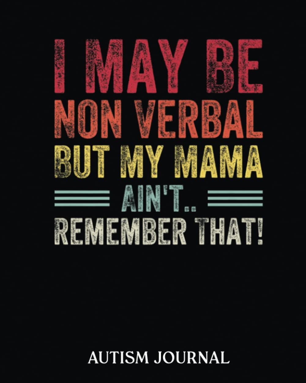 I May Be Non Verbal But My Mama Ain'T Remember That Autism: Autism Journal A 24 week workbook for parents, teacher to keep track of therapy goals, appointments, and activities