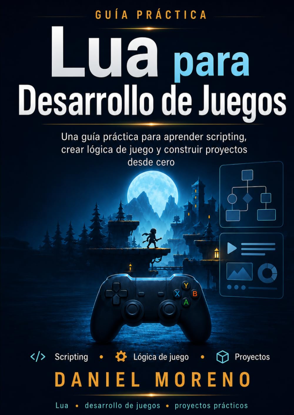 Lua para Desarrollo de Juegos: Una guía práctica para aprender scripting, crear lógica de juego y construir proyectos desde cero
