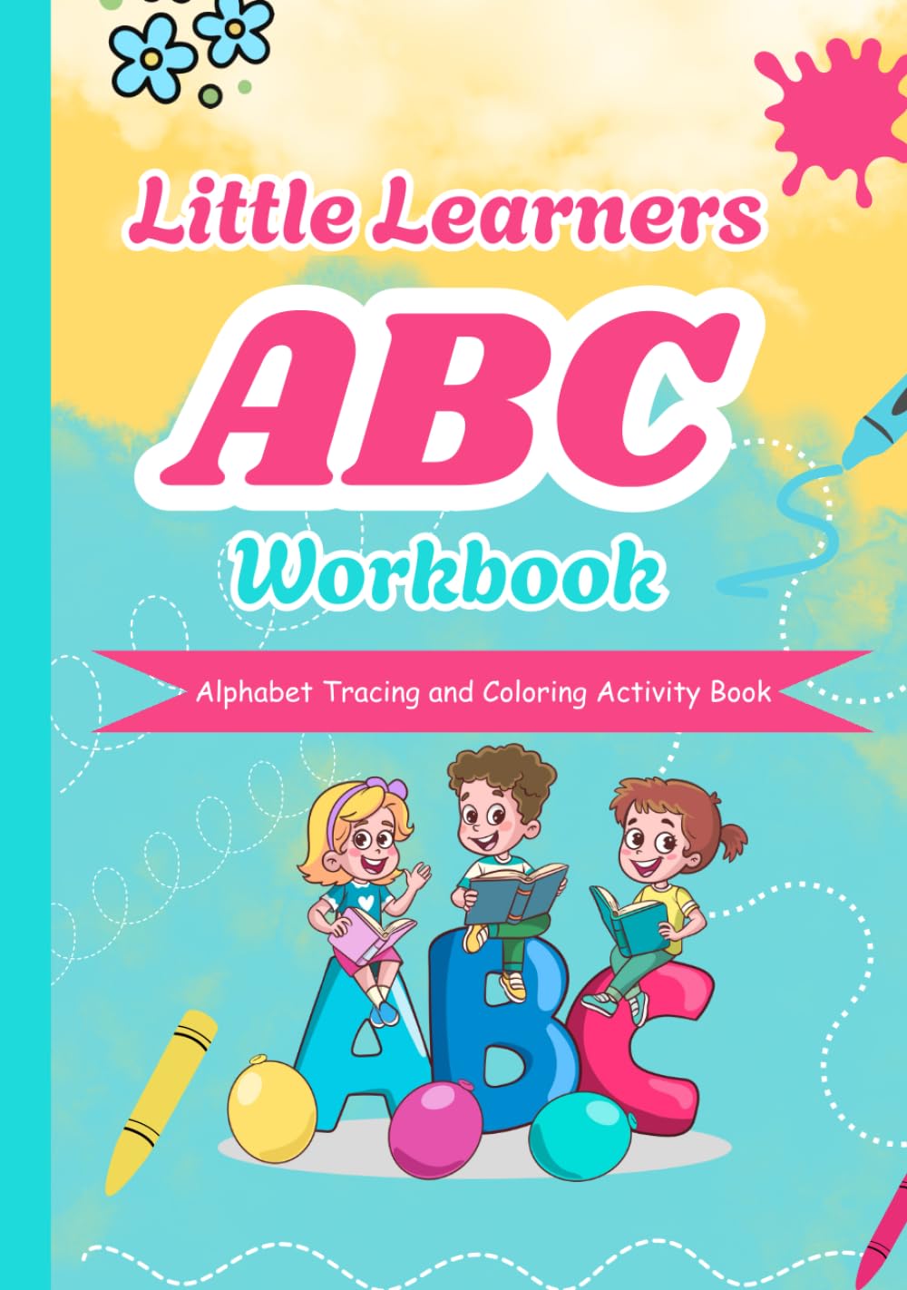 Little Learners ABC Workbook: Alphabet Tracing and Coloring Activity Book