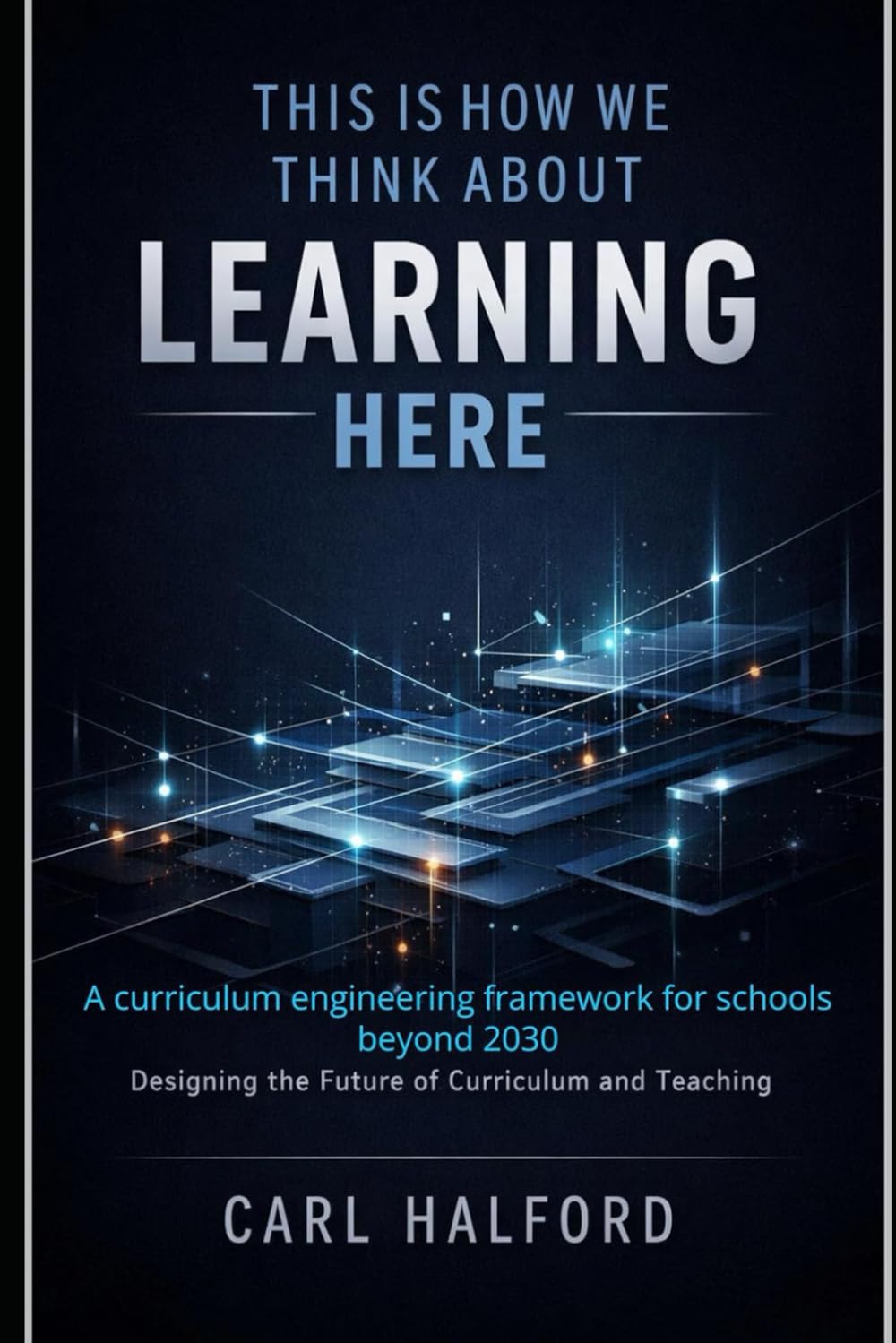 This Is How We Think About Learning Here: A curriculum engineering framework for schools beyond 2030